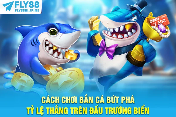 Cách Chơi Bắn Cá Bứt Phá Tỷ Lệ Thắng Trên Đấu Trường Biển