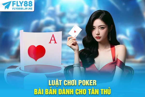 Luật chơi poker bài bản dành cho tân thủ