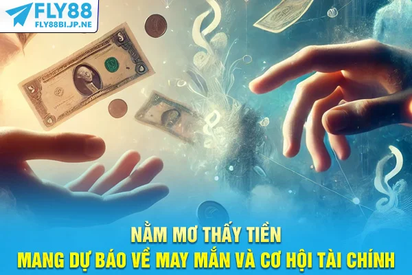 Nằm mơ thấy tiền mang dự báo về may mắn và cơ hội tài chính