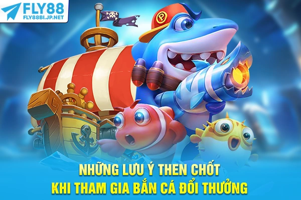 Những lưu ý then chốt khi tham gia bắn cá đổi thưởng