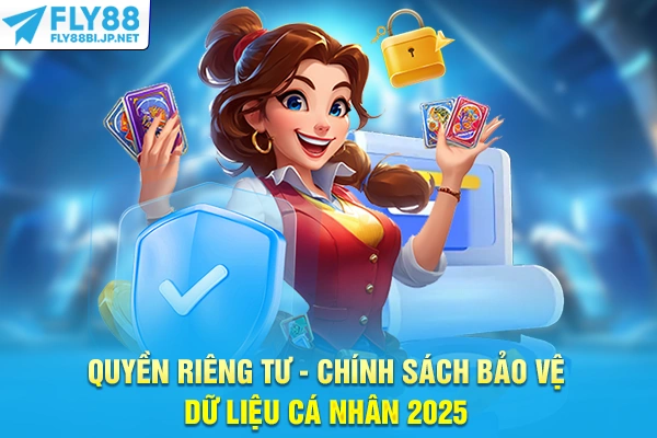 Quyền Riêng Tư - Chính Sách Bảo Vệ Dữ Liệu Cá Nhân 2025
