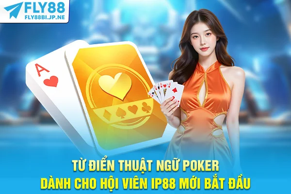 Từ Điển Thuật Ngữ Poker Dành Cho Hội Viên Fly88 Mới Bắt Đầu